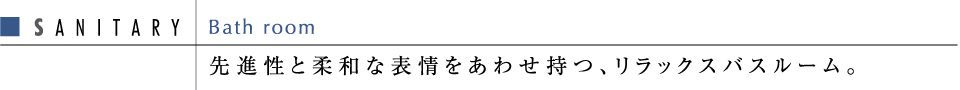 先進性と柔和な表情をあわせ持つ、リラックスバスルーム。